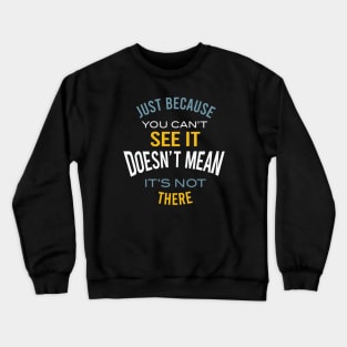 Just Because You Can't See It Crewneck Sweatshirt